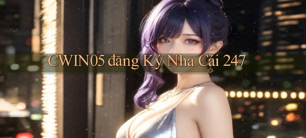 cwin05  đăng ký nhà cái 247