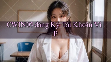 cwin05  đăng ký tài khoản vip