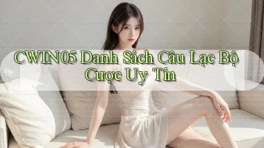 cwin05  danh sách câu lạc bộ cược uy tín