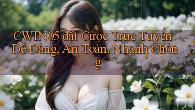 cwin05  đặt cược trực tuyến dễ dàng, an toàn, nhanh chóng