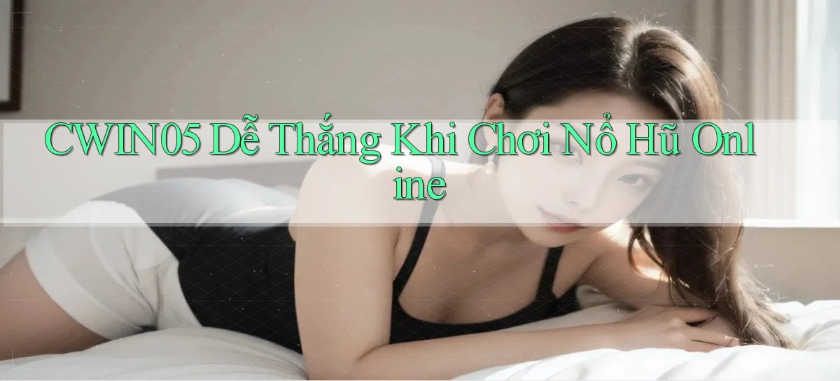 cwin05  dễ thắng khi chơi nổ hũ online