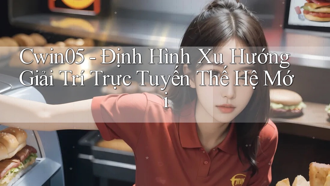 Cwin05 - Định Hình Xu Hướng Giải Trí Trực Tuyến Thế Hệ Mới Cwin05 - Định Hình Xu Hướng Giải Trí Trực Tuyến Thế Hệ Mới