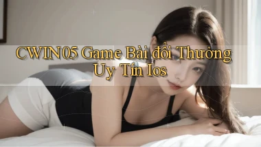 cwin05  game bài đổi thưởng uy tín ios