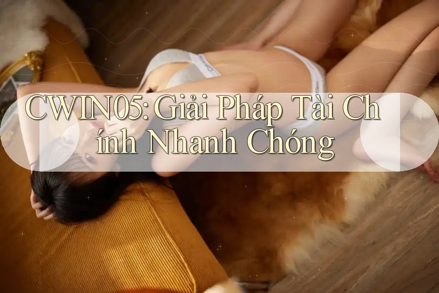 CWIN05: Giải Pháp Tài Chính Nhanh Chóng