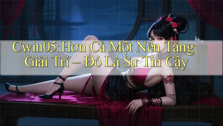 Cwin05: Hơn Cả Một Nền Tảng Giải Trí – Đó Là Sự Tin Cậy Cwin05: Hơn Cả Một Nền Tảng Giải Trí – Đó Là Sự Tin Cậy
