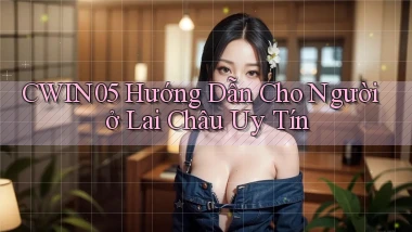 cwin05 hướng dẫn cho người ở Lai Châu uy tín