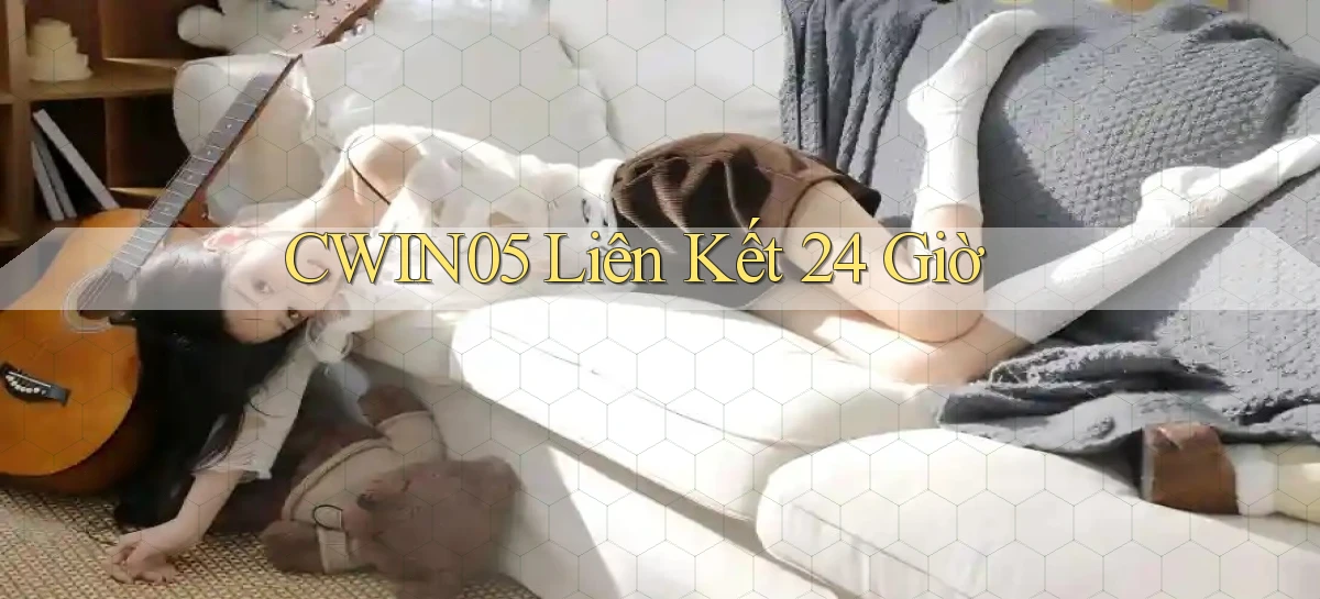 cwin05 liên kết 24 giờ