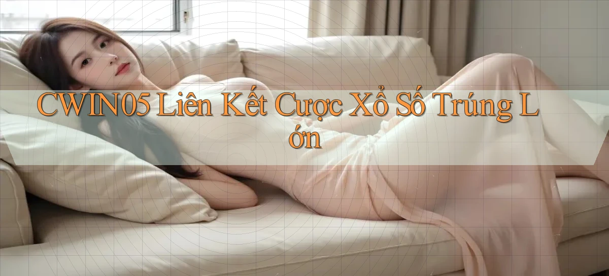 cwin05  liên kết cược xổ số trúng lớn