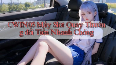 cwin05  máy slot quay thưởng đổi tiền nhanh chóng