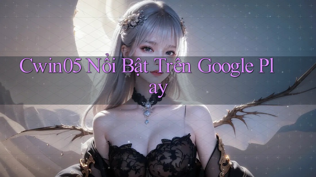 Cwin05 Nổi Bật Trên Google Play Cwin05 Nổi Bật Trên Google Play