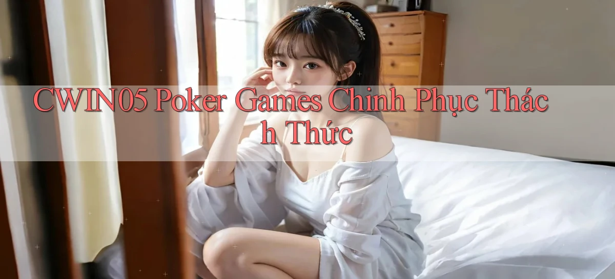 cwin05  poker games chinh phục thách thức