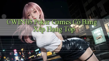 cwin05  poker games có bảng xếp hạng top