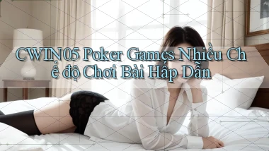 cwin05  poker games nhiều chế độ chơi bài hấp dẫn