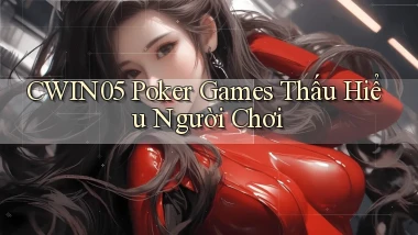 cwin05  poker games thấu hiểu người chơi