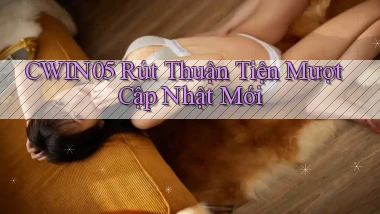 cwin05 rút thuận tiện mượt cập nhật mới