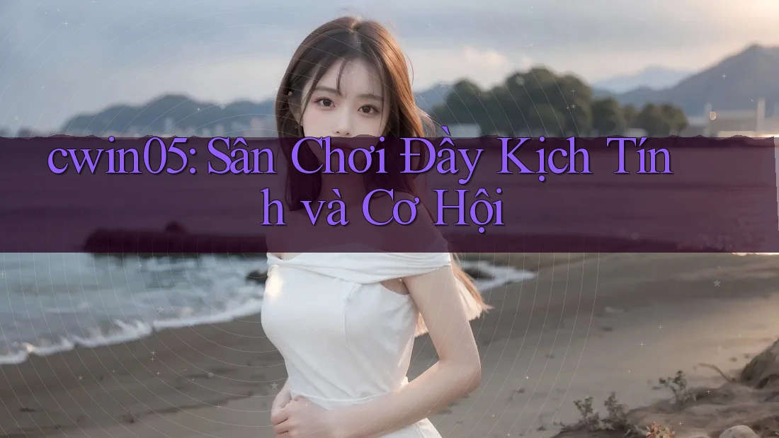 cwin05: Sân Chơi Đầy Kịch Tính và Cơ Hội cwin05: Sân Chơi Đầy Kịch Tính và Cơ Hội