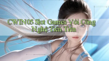 cwin05  slot games với công nghệ tiên tiến