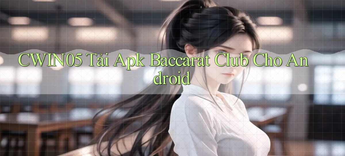 cwin05  tải apk baccarat club cho android