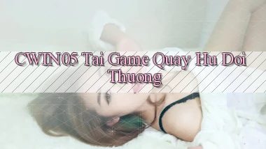 cwin05  tai game quay hu doi thuong
