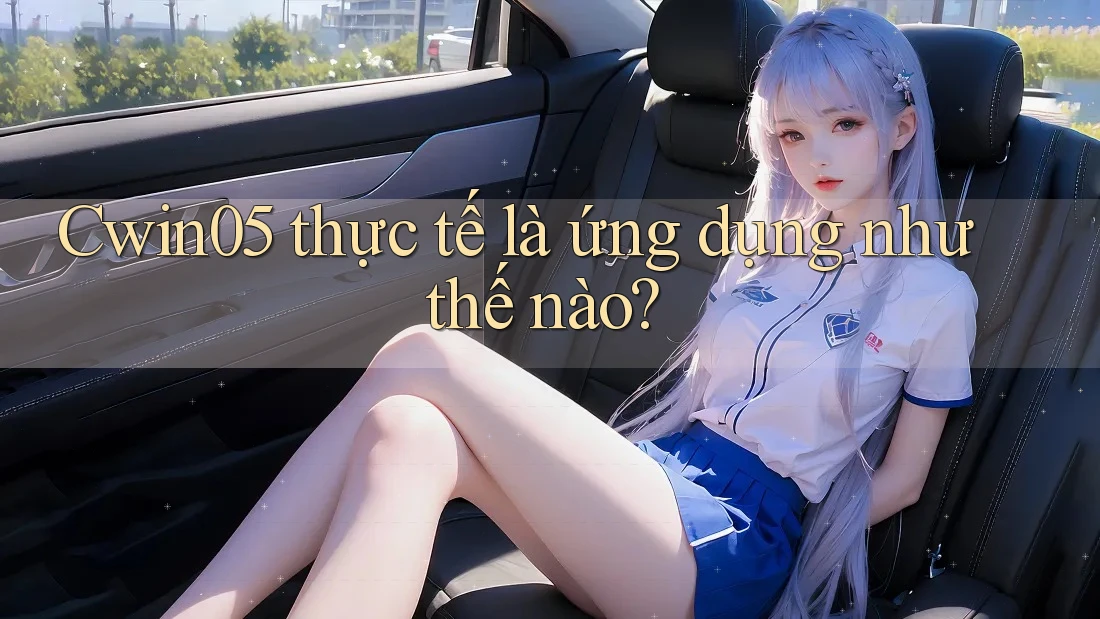 Cwin05 thực tế là ứng dụng như thế nào? Cwin05 thực tế là ứng dụng như thế nào?