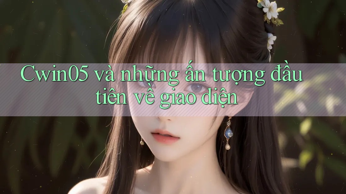 Cwin05 và những ấn tượng đầu tiên về giao diện
