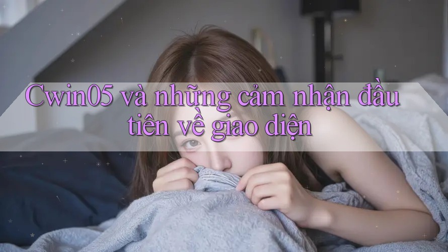 Cwin05 và những cảm nhận đầu tiên về giao diện