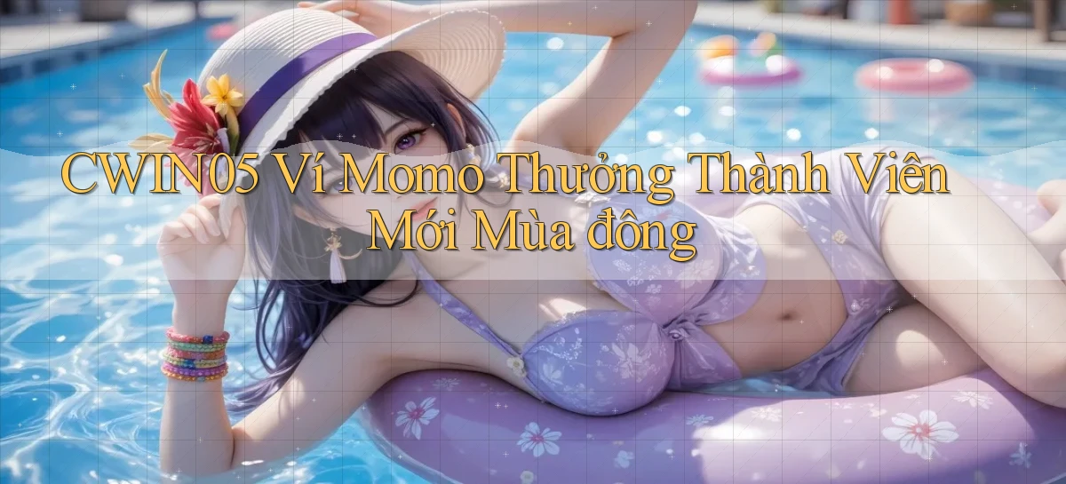 cwin05 ví momo thưởng thành viên mới mùa đông