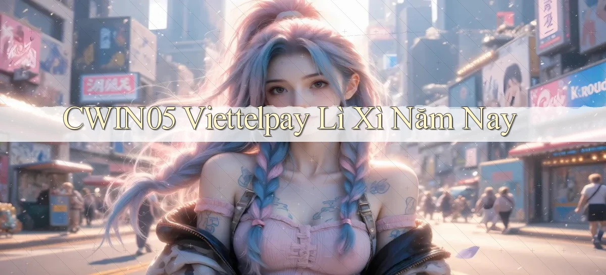 cwin05 viettelpay lì xì năm nay
