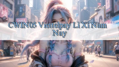 cwin05 viettelpay lì xì năm nay