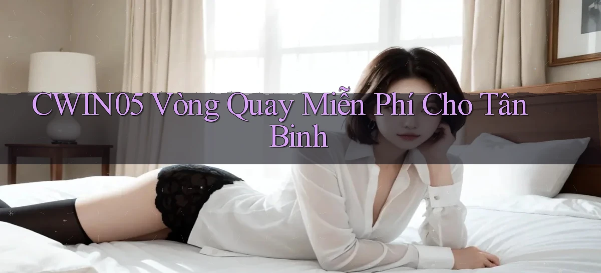 cwin05  vòng quay miễn phí cho tân binh