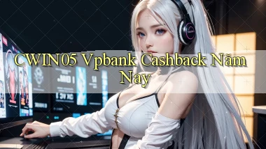 cwin05 vpbank cashback năm nay