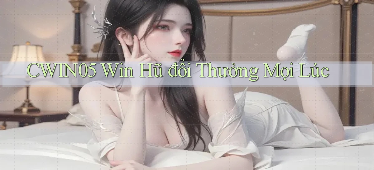cwin05  win hũ đổi thưởng mọi lúc