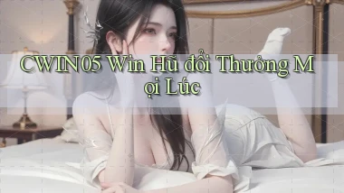 cwin05  win hũ đổi thưởng mọi lúc