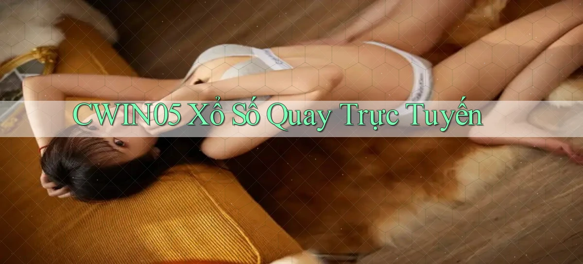 cwin05 Xổ số quay trực tuyến
