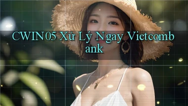 cwin05 xử lý ngay vietcombank