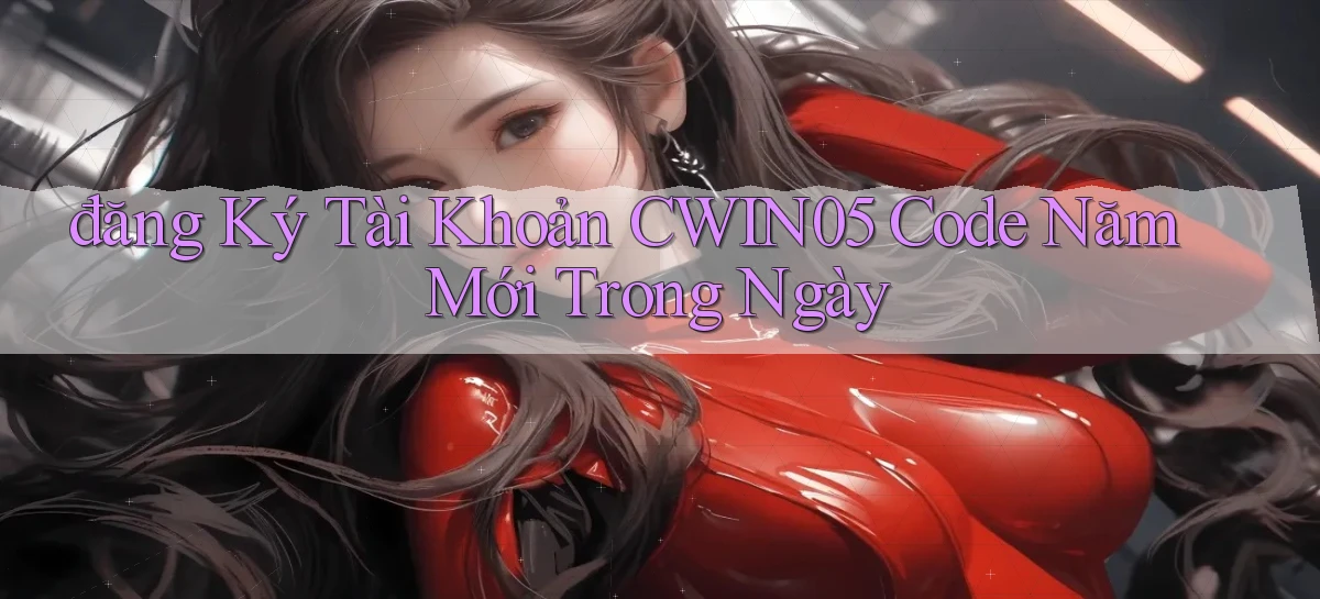 đăng ký tài khoản cwin05 code năm mới trong ngày