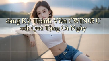 đăng ký thành viên cwin05 code quà tặng cả ngày