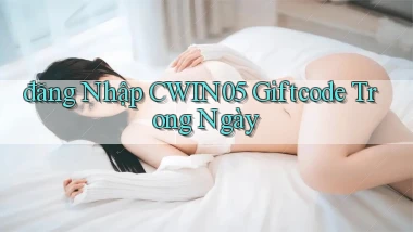 đăng nhập cwin05 giftcode trong ngày