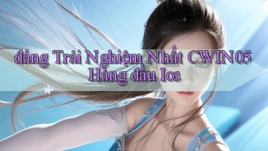 đáng trải nghiệm nhất cwin05 hàng đầu ios