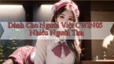 dành cho người việt cwin05 nhiều người tìm