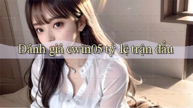 đánh giá cwin05 tỷ lệ trận đấu