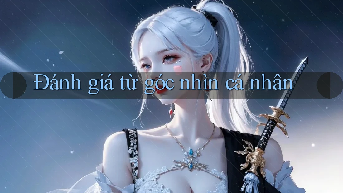 Đánh giá từ góc nhìn cá nhân Đánh giá từ góc nhìn cá nhân