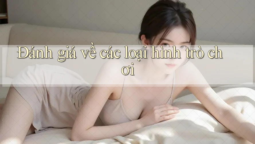 Đánh giá về các loại hình trò chơi Đánh giá về các loại hình trò chơi