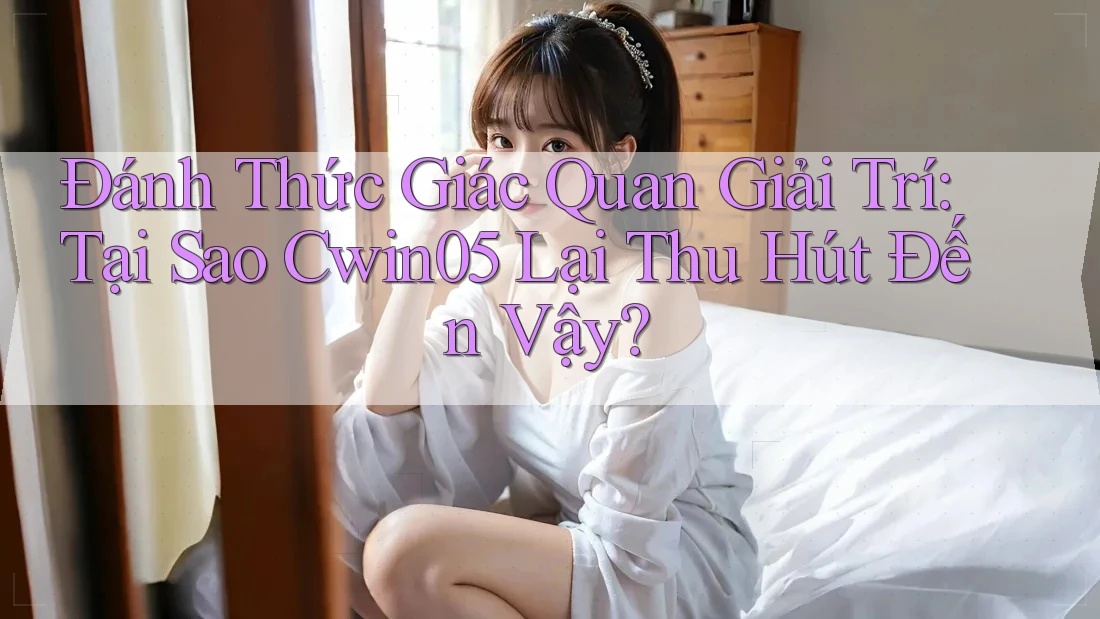 Đánh Thức Giác Quan Giải Trí: Tại Sao Cwin05 Lại Thu Hút Đến Vậy? Đánh Thức Giác Quan Giải Trí: Tại Sao Cwin05 Lại Thu Hút Đến Vậy?