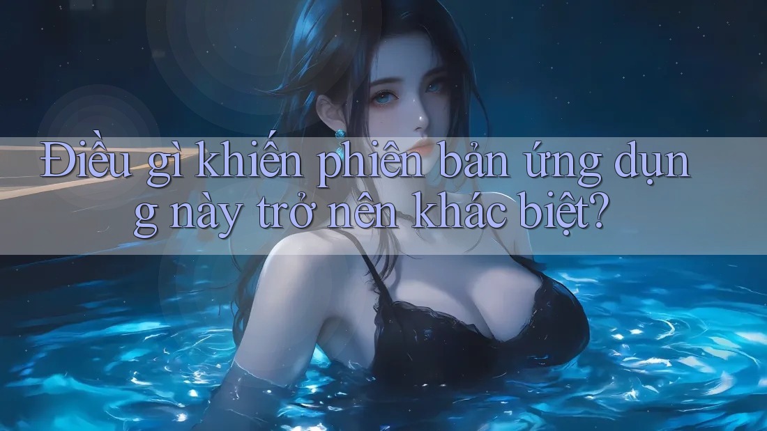 Điều gì khiến phiên bản ứng dụng này trở nên khác biệt? Điều gì khiến phiên bản ứng dụng này trở nên khác biệt?