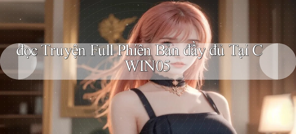 đọc truyện full phiên bản đầy đủ tại cwin05