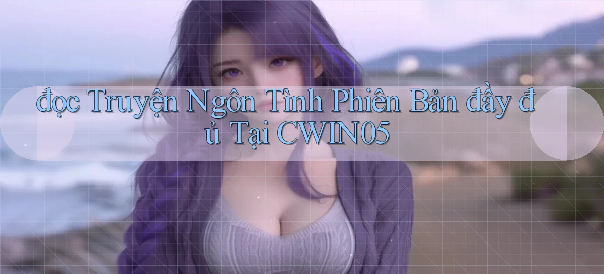 đọc truyện ngôn tình phiên bản đầy đủ tại cwin05