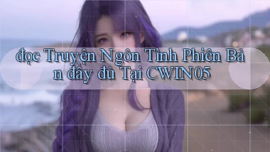 đọc truyện ngôn tình phiên bản đầy đủ tại cwin05