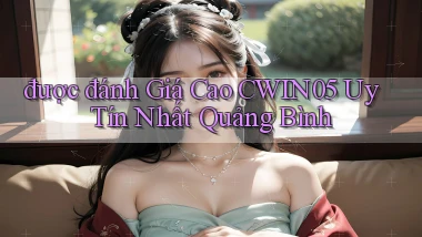 được đánh giá cao cwin05 uy tín nhất Quảng Bình