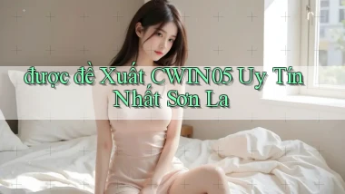 được đề xuất cwin05 uy tín nhất Sơn La